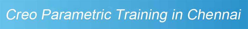 Creo Parametric Training in Velachery, Chennai Creo Parametric Training in Velachery, Chennai