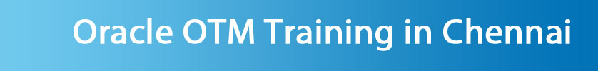 Oracle OTM Training in Chennai Oracle OTM Training in Chennai